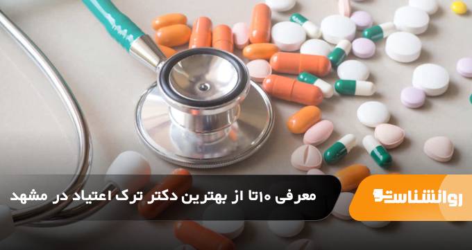 بهترین دکتر ترک اعتیاد در مشهد