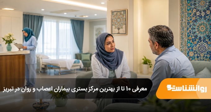 بهترین مرکز بستری بیماران اعصاب و روان در تبریز